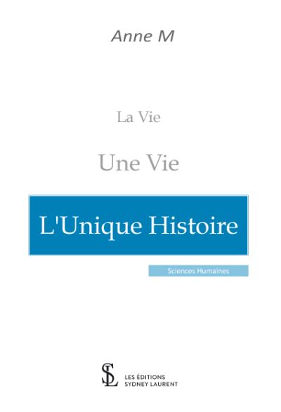 La vie, Une vie, L'Unique histoire -  Anne M - broché