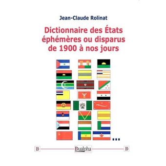Dictionnaire des Etats éphémères ou disparus de 1900 a nos jours
