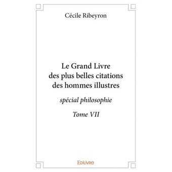 Le Grand Livre Des Plus Belles Citations Des Hommes Illustres Special Philosophie Tome 7 Broche Cecile Ribeyron Achat Livre Fnac