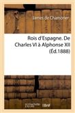 Rois d'Espagne. De Charles VI à Alphonse XII