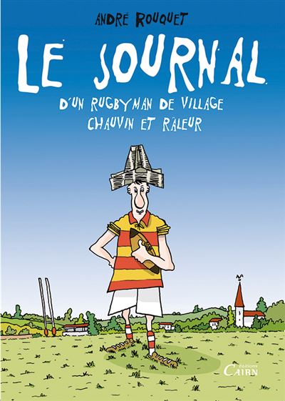 Le journal d'un rugbyman de village chauvin et râleur - André Rouquet (2016)