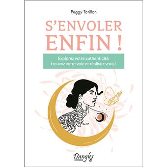 S'envoler enfin ! Explorez votre authenticité, trouvez votre voie et réalisez-vous !