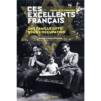 Ces excellents français - Une famille juive sous l'Occupation