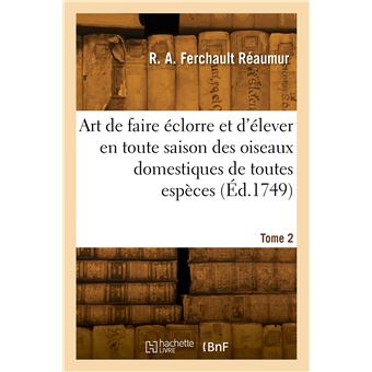 Art de faire éclorre et d'élever en toute saison des oiseaux domestiques de toutes espèces. Tome 2