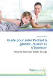 Guide pour aider l'enfant a grandir, reussir et s'epanouir
