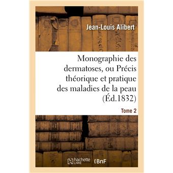 Monographie des dermatoses, ou Précis théorique et pratique des maladies de la peau