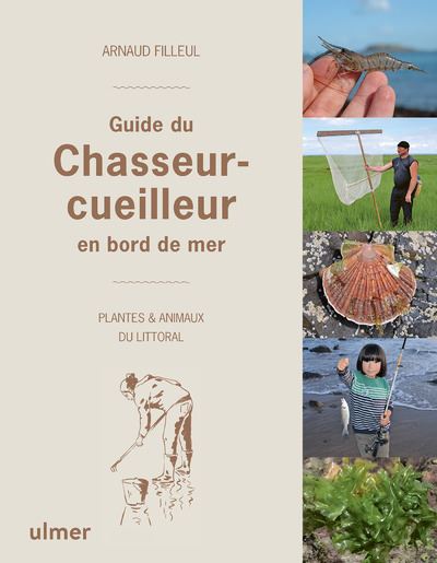 Guide du chasseur-cueilleur en bord de mer - Plantes & animaux du littoral - Arnaud Filleul - broché