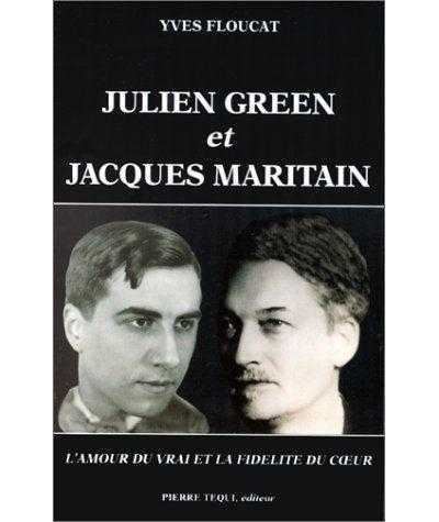 Julien Green et Jacques Maritain - L'amour du vrai et la fidélité du coeur