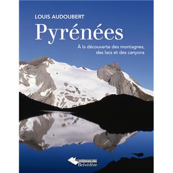 Pyrenees A La Decouverte Des Montagnes Des Lacs Et Des Canyons Relie Louis Audoubert Achat Livre Fnac