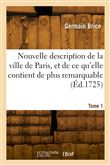 Nouvelle description de la ville de Paris, et de ce qu'elle contient de plus remarquable. Tome 1