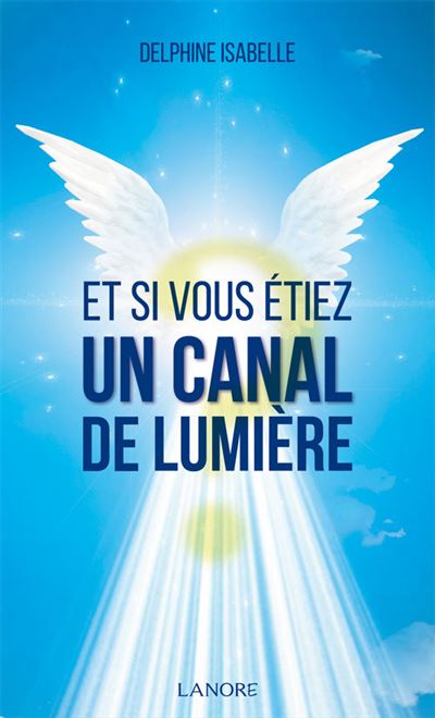 Et si vous étiez un canal de lumière?