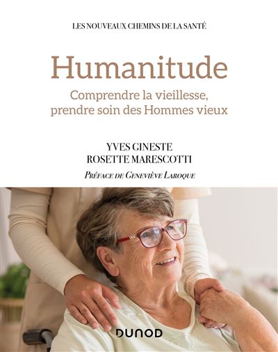 Humanitude Comprendre la vieillesse, prendre soin des hommes vieux