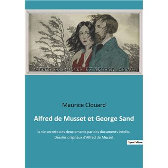 Alfred de Musset et George Sand La vie secrète des deux amants par des ...