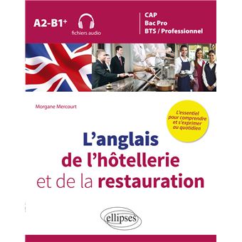 L’anglais de l’hôtellerie et de la restauration. L’essentiel pour comprendre et s’exprimer au quotidien. A2-B1+ (fichiers audio)