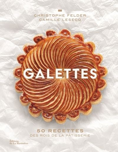 Galettes. 50 recettes des rois de la pâtisserie - Christophe Felder - relié