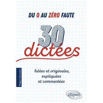 Du 0 au zéro faute. 30 dictées futées et originales, expliquées et commentées.