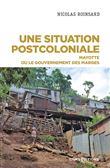 Une situation postcoloniale - Mayotte ou le gouvernement des marges
