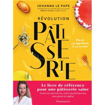 Révolution Pâtisserie. La bible de la pâtisserie saine - 1