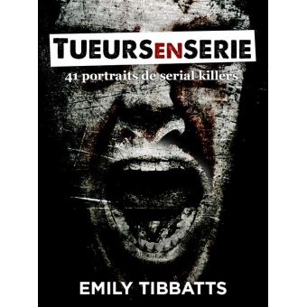Emily Tibbatts - Tueurs en série: 41 portraits de serial killers