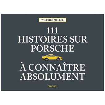 111 Histoires Sur Porsche À Connaître Absolument