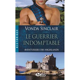 Aventuriers Des Highlands T2 Le Guerrier Indomptable Aventuriers Des Highlands Tome 2 Poche Vonda Sinclair Achat Livre Ou Ebook Fnac