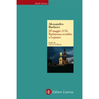 29 maggio 1176. Barbarossa sconfitto a Legnano - 1