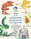 77 créatures étonnantes de légende - Bêtes monstrueuses, effrayantes, incroyables... le bestiaire de