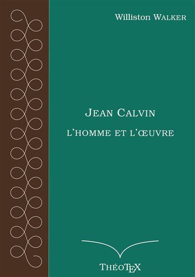 Jean Calvin, l'homme et l'oeuvre - Williston Walker - broché