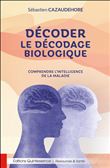Décoder le décodage biologique - Comprendre l'intelligence de la maladie
