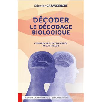Décoder le décodage biologique - Comprendre l'intelligence de la maladie