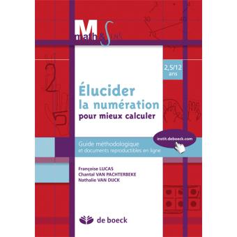 Elucider La Numeration Pour Mieux Calculer Guide Methodologique Et Documents Reproductibles En Ligne Broche Francoise Lucas Nathalie Van Dijck Chantal Van Pachterbeke Achat Livre Fnac