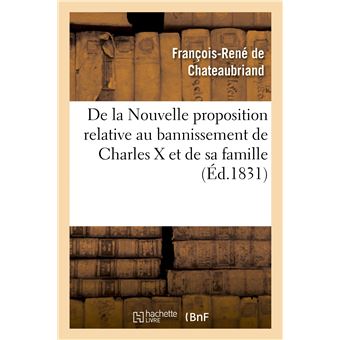 De La Nouvelle Proposition Relative Au Bannissement De Charles X Et De Sa Famille Broche Francois Rene De Chateaubriand Achat Livre Fnac