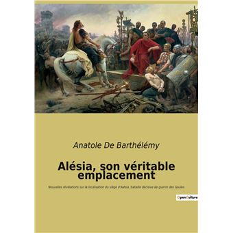 Alésia, son véritable emplacement