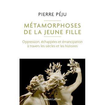 Métamorphoses de la jeune fille - Oppression, échappées et émancipation à travers les siècles et les