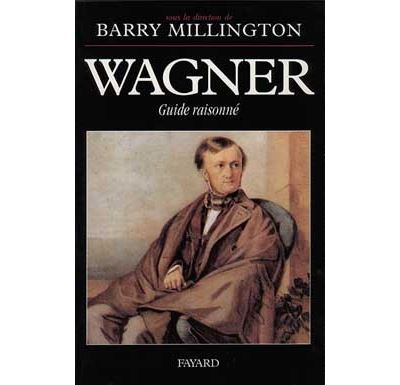Wagner Guide raisonné - Barry Millington - Fayard - broché - Livre