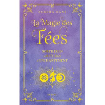 La magie des fées - Sortilèges et rituels d'enchantement