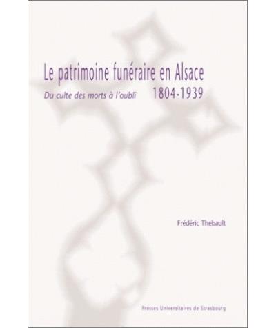 Le patrimoine funéraire en Alsace 1804-1939, du culte des morts à l'oubli - Frédéric Thebault - Presses Universitaires Strasbourg - broché - Etude