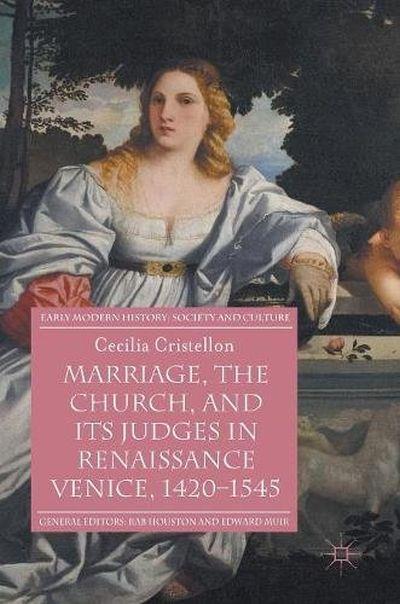 Marriage, the church, and its judges in Renaissance Venice, 1420-1545