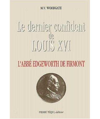 Le dernier confident de Louis XVI - L'abbé Edgeworth de Firmont - M.V Woodgate - broché