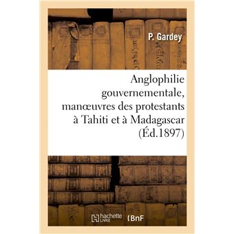 Anglophilie gouvernementale, manoeuvres des protestants à Tahiti et à Madagascar