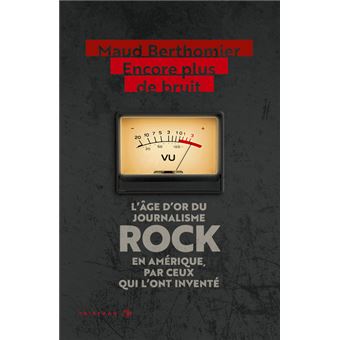 Encore plus de bruit : l'âge d'or du journalisme rock en Amérique, par ceux qui l'ont inventé
