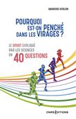 Pourquoi est-on penché dans les virages ? - Le sport expliqué par les sciences en 40 questions