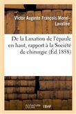 De la Luxation de l'épaule en haut, rapport à la Société de chirurgie