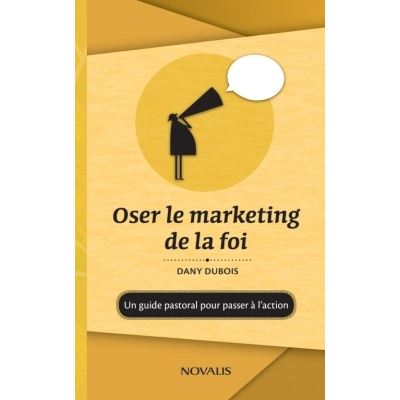 Oser le marketing de la foi : Un guide pastoral pour passer à l'action - Dany Dubois - broché