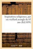 Inspirations religieuses, par un vieillard aveugle de 83 ans