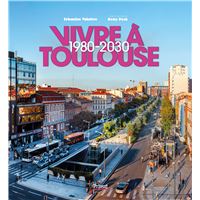 Vivre à Toulouse 1980-2030