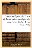 Unions de Lyonnais, Forez et Bresse : réunion régionale du 27 avril 1890, à Lyon