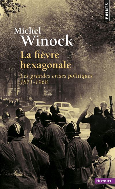 La Fièvre hexagonale. Les grandes crises politiques 1871-1968 - Michel Winock - Poche