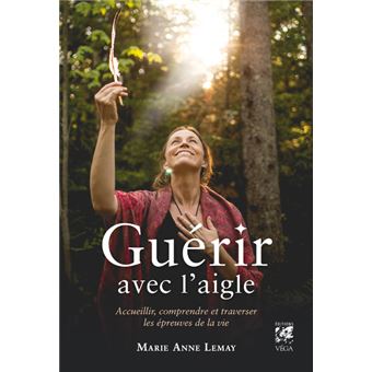 Guérir avec l'aigle - Accueillir, comprendre et traverser les épreuves de la vie