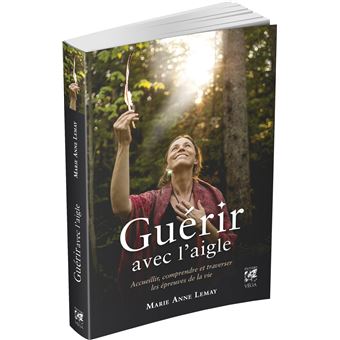 Guérir avec l'aigle - Accueillir, comprendre et traverser les épreuves de la vie